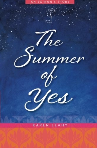 THE SUMMER OF YES: AN EX-NUN’S STORY By Karen Leahy