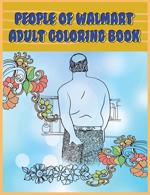 People Of Walmart: Adult Coloring Book: Funny And Hilarious Pages Of The Cr…