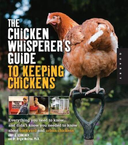 The Chicken Whisperer’s Guide to Keeping Chickens: Everything You Need to – GOOD