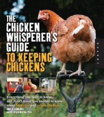 The Chicken Whisperer’s Guide to Keeping Chickens: Everything You Need to – GOOD