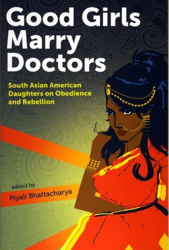 Good Girls Marry Doctors: South Asian American Daughters on Obedience and Rebel