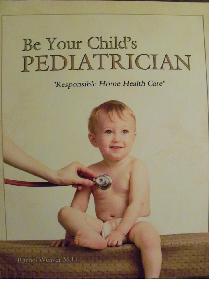 Be Your Child’s Pediatrician : Responsible Home Health Care by Rachel Weaver…