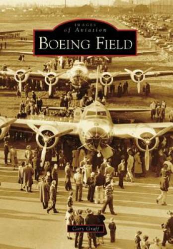 Boeing Field (Images of Aviation: Washington) – Paperback By Graff, Cory – GOOD