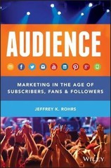Audience: Marketing in the Age of Subscribers, Fans and Followers by Rohrs, Jef
