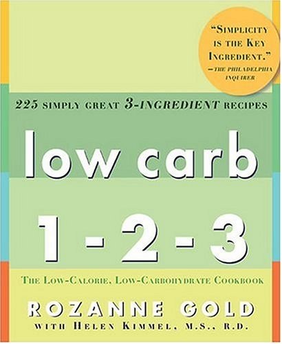 LOW CARB 1-2-3: 225 SIMPLY GREAT 3-INGREDIENT RECIPES By Rozanne Gold & Helen
