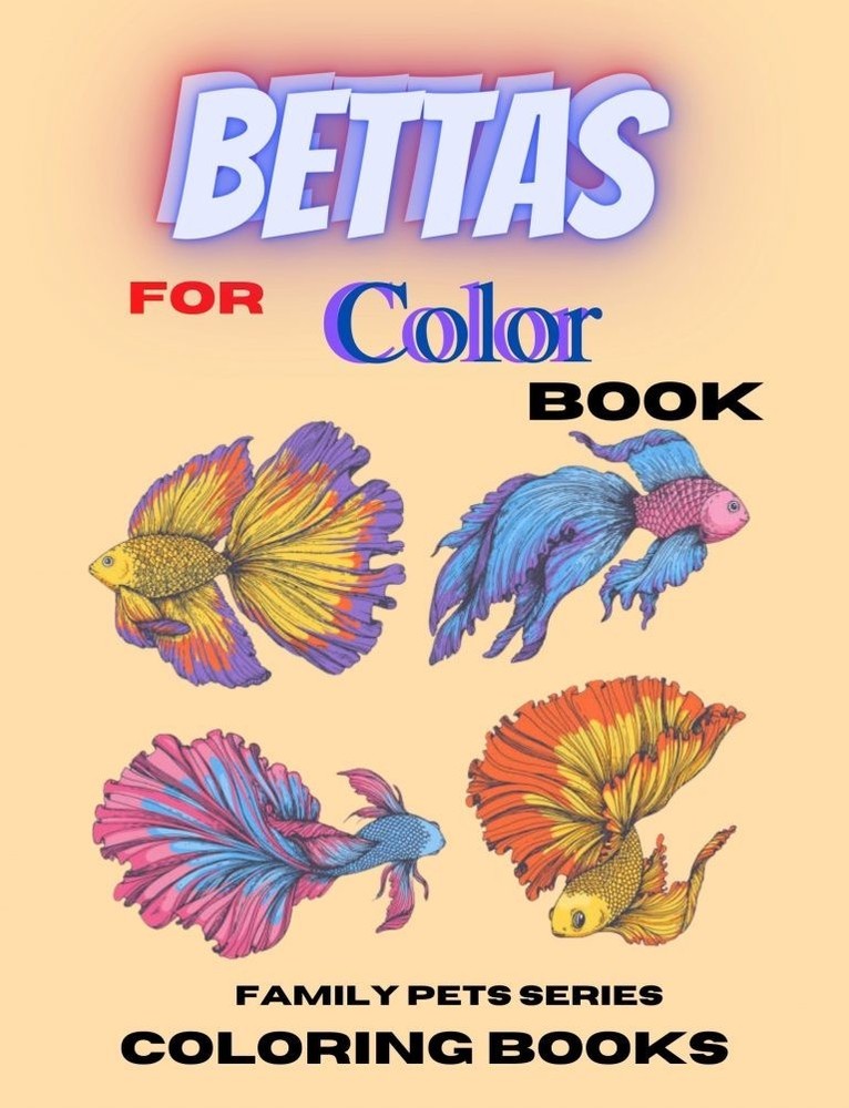 Bettas for Color Book Family Pet Series 108 Pages 8.5 x 11 for All Ages