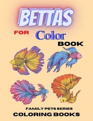 Bettas for Color Book Family Pet Series 108 Pages 8.5 x 11 for All Ages