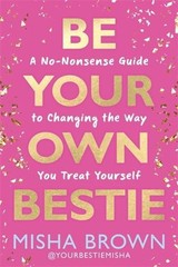Be Your Own Bestie: A No-Nonsense Guide to Changing the Way You Treat Yourself b