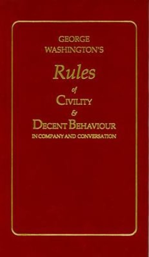George Washington’s Rules of Civility and Decent Behaviour George