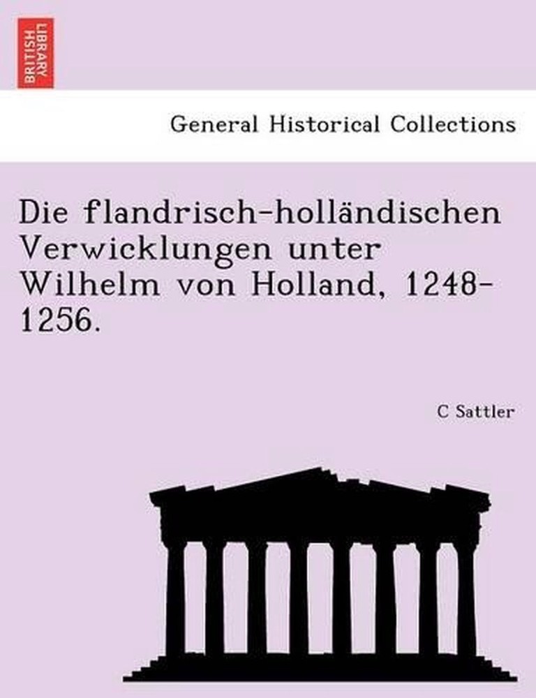 Die Flandrisch-Holla Ndischen Verwicklungen Unter Wilhelm Von Holland, 1248-1256