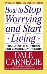 How to Stop Worrying and Start Living by Carnegie, Dale