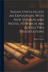 Isaiah Unfulfilled, an Exposition, With New Version and Notes. to Which Are Adde