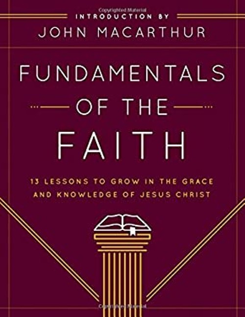 Fundamentals of the Faith : 13 Lessons to Grow in the Grace and K