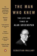 Man Who Knew : The Life and Times of Alan Greenspan by Sebastian Mallaby…