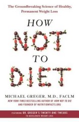 How Not to Diet: The Groundbreaking Science of Healthy, Permanent – VERY GOOD