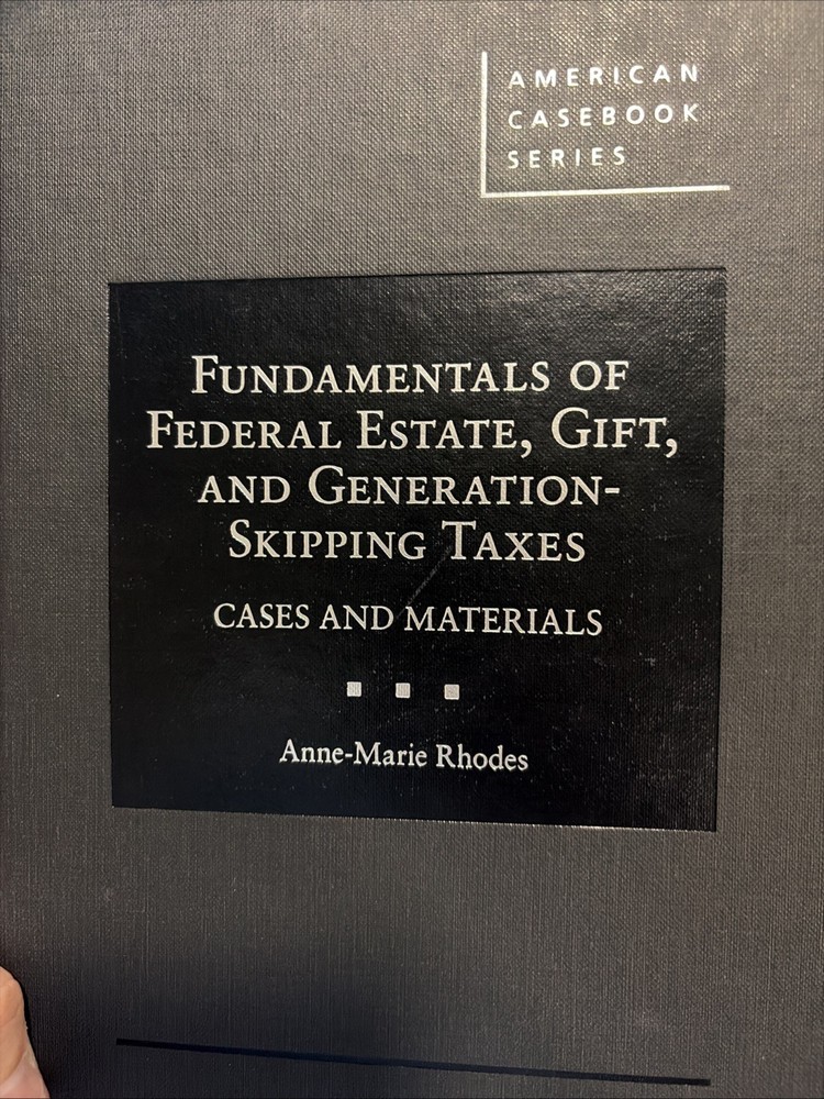 Fundamentals of Federal Estate, Gift, and generation Skipping Taxes, A. Rhodes