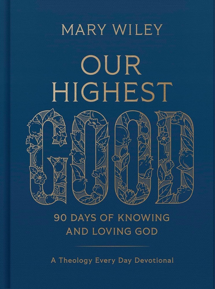 Our Highest Good: 90 Days of Knowing and Loving God by Mary Wiley