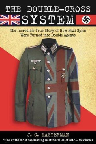 Double-Cross System : The Incredible True Story of How Nazi Spies Were Turned…