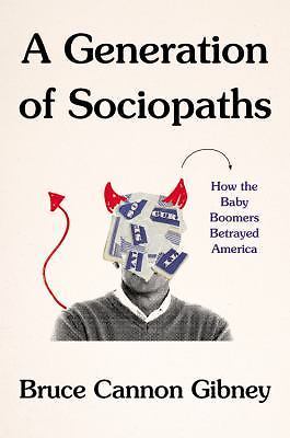 Generation of Sociopaths : How the Baby Boomers Betrayed America by Bruce …