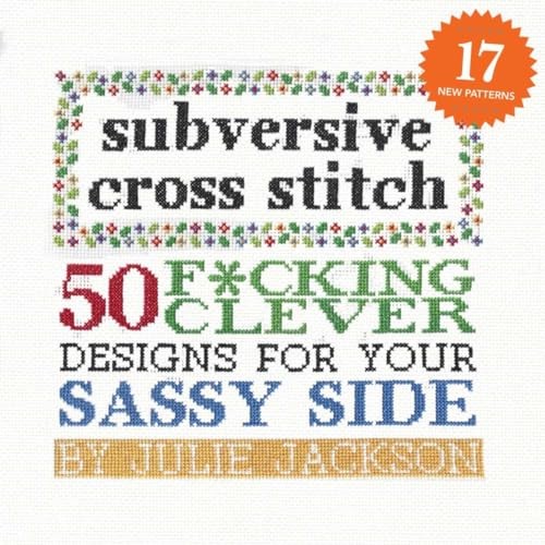 Subversive Cross Stitch: 50 F*cking Clever Designs for Your Sassy Side New