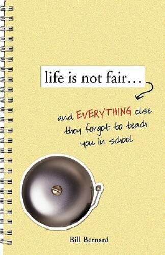 Life Is Not Fair…: And Everything Else They Forget to Teach in School – GOOD