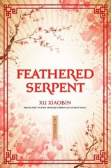Feathered Serpent : A Novel John, Wang, Joanne, Xiaobin, Xu Howar