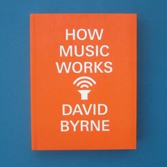 How Music Works by David Byrne – Trade Paperback, 2017