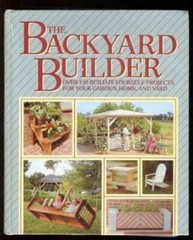 The Backyard Builder: Over 150 Build-It-Yourself Projects for Your Garden – GOOD