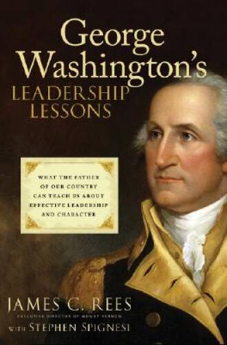 George Washington’s Leadership Lessons: What the Father of Our Country Ca – GOOD
