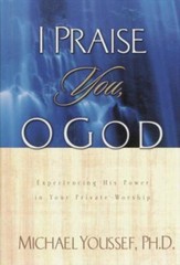 I Praise You, O God: Experiencing His Po- hardcover, 157856557X, Michael Youssef