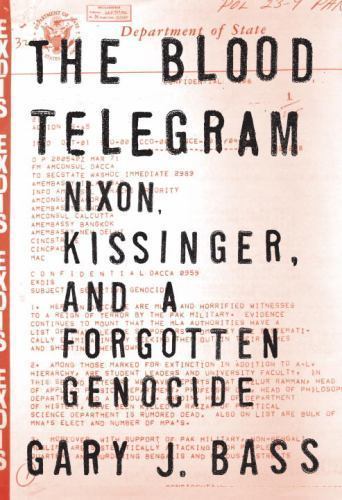 Blood Telegram : Nixon, Kissinger, and a Forgotten Genocide by Gary J. Bass…