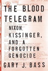 Blood Telegram : Nixon, Kissinger, and a Forgotten Genocide by Gary J. Bass…