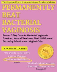 Permanently Beat Bacterial Vaginosis: Proven 3 Day Cure for Bacterial Vagino…