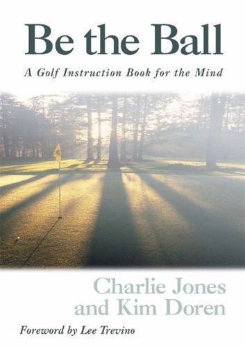 Be The Ball Golf Instruction Book For The Mind by Jones, Charlie,Doren, Kim, Ver