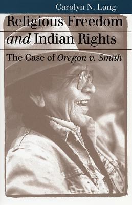 Religious Freedom and Indian Rights: The Case of Oregon v. Smith by Long, Carol