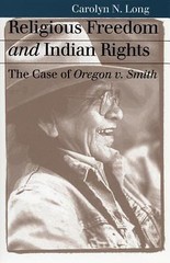 Religious Freedom and Indian Rights: The Case of Oregon v. Smith by Long, Carol