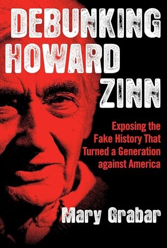 Debunking Howard Zinn: Exposing the Fake History That Turned a Gener – VERY GOOD