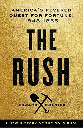 THE RUSH: AMERICA’S FEVERED QUEST FOR FORTUNE, 1848-1853 By Edward Dolnick Mint
