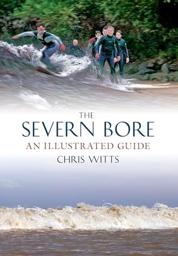 The Severn Bore: An Illustrated Guide by Witts, Chris Paperback / softback Book