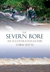 The Severn Bore: An Illustrated Guide by Witts, Chris Paperback / softback Book
