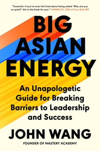 Big Asian Energy: An Unapologetic Guide for Breaking Barriers to Leadership and