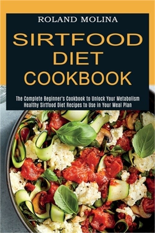 Sirtfood Diet Cookbook: Healthy Sirtfood Diet Recipes to Use in Your Meal Plan (