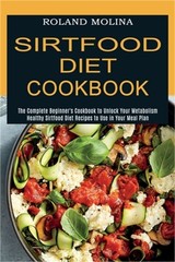 Sirtfood Diet Cookbook: Healthy Sirtfood Diet Recipes to Use in Your Meal Plan (