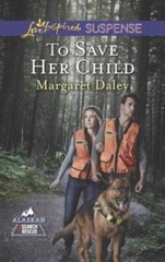 To Save Her Child (Alaskan Search and Rescue) By Daley, Margaret – VERY GOOD