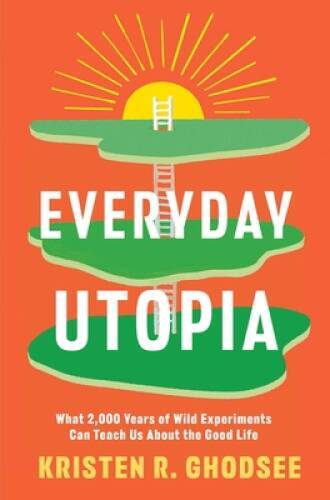 Everyday Utopia: What 2,000 Years of Wild Experiments Can Teach Us About – GOOD