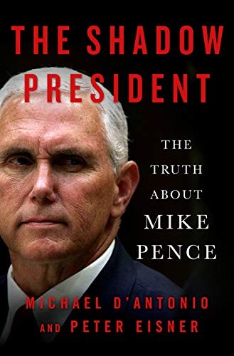 The Shadow President: The Truth About Mike Pence by D’Antonio, Michael, Eisner,