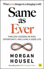 Same As Ever : Timeless Lessons on Risk, Opportunity and Living a Good Life, …