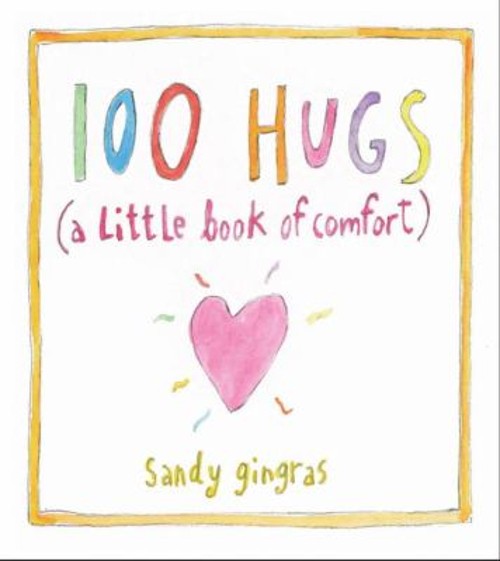 100 Hugs : A Little Book of Comfort Hardcover Sandy Gingras