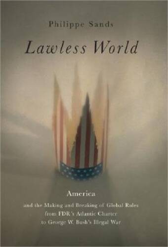 Lawless World: America and the Making and Breaking of Global Rules–From – GOOD