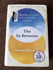 The In-Between: Unforgettable Encounters During Life’s Final Moments by Hadley V